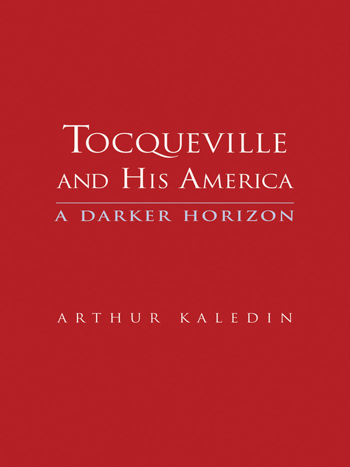 Title details for Tocqueville and His America by Arthur Kaledin - Available